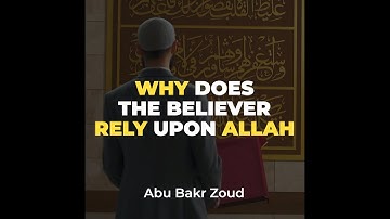 Why Does the Believer Rely upon Allah? | Abu Bakr Zoud