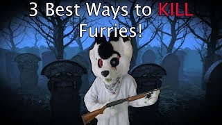 3 Best Ways to KILL Furries!