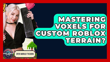 Mastering Voxels For Custom Roblox Terrain? - Open World Tycoons