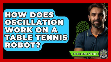 How Does Oscillation Work On A Table Tennis Robot? - The Racket Xpert