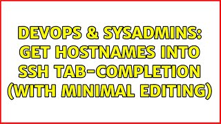 DevOps & SysAdmins: Get hostnames into ssh tab-completion (with minimal editing) (2 Solutions!!)