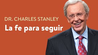 La fe para seguir - Dr. Charles Stanley