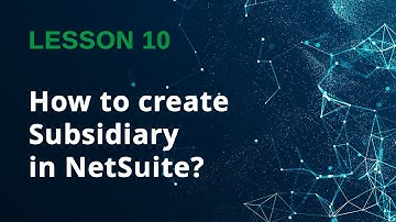How to create Subsidiary in NetSuite? - Lesson 10