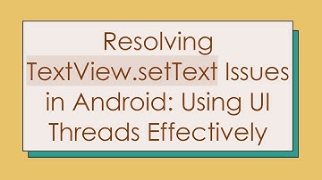 Resolving TextView.setText Issues in Android: Using UI Threads Effectively