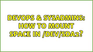 DevOps & SysAdmins: How to mount space in /dev/sda2? (2 Solutions!!) Profile