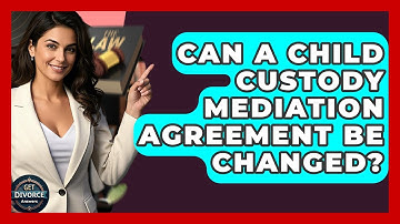 Can A Child Custody Mediation Agreement Be Changed? - Get Divorce Answers