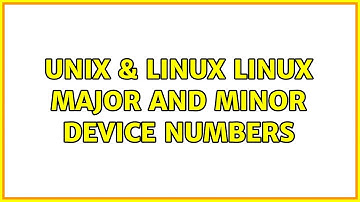 Unix & Linux: Linux : Major and Minor device numbers (3 Solutions!!)