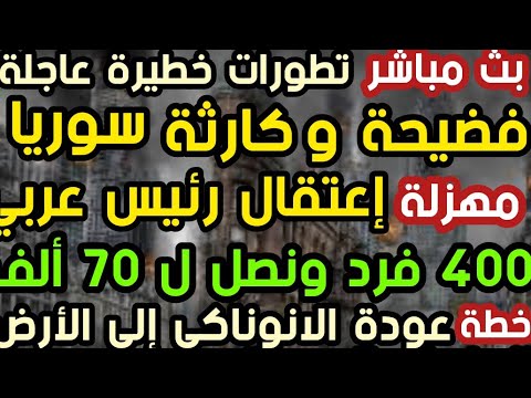 بث مباشر تطورات خطيرة فضيحة وكارثة سوريا إعتقال رئيس عربي ٤٠٠ فرد ونصل ل ٧٠ ألف عودة الانوناكي للأرض