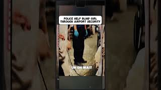 POLICE HELP BLIND GIRL THROUGH AIRPORT SECURITY 2 #Cops #Police #funnycops