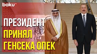 Президент Ильхам Алиев и Генсек ОПЕК Хайсам аль-Гайс Обсудили Перспективы Сотрудничества