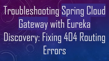 Troubleshooting Spring Cloud Gateway with Eureka Discovery: Fixing 404 Routing Errors