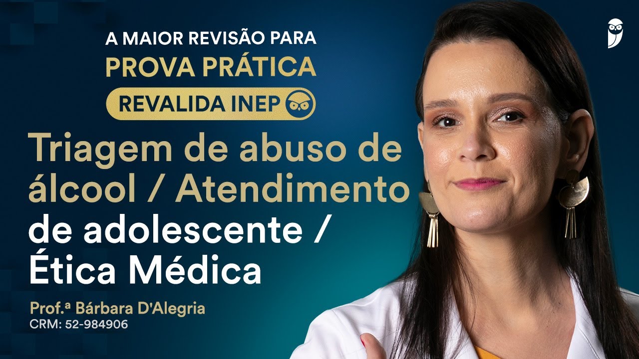 Revisão Prova Prática Revalida - Triagem de abuso de álcool /Atendimento de adolescente/Ética Médica