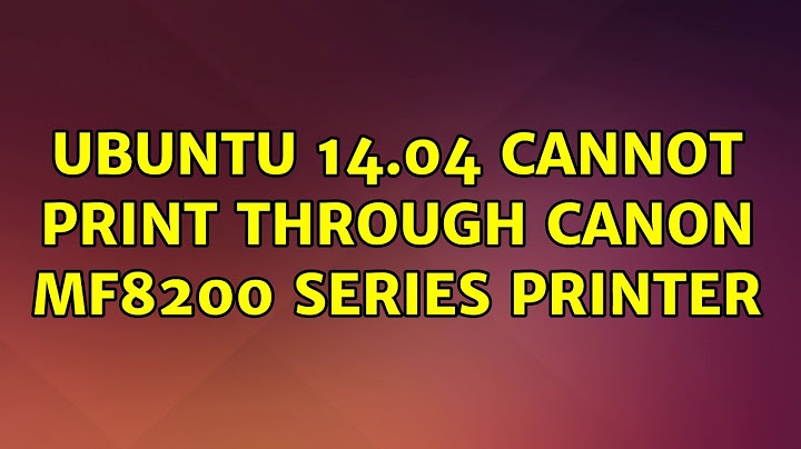 Ubuntu: Ubuntu 14.04 cannot print through Canon MF8200 series printer