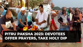 Pitru Paksha 2023: Devotees offer prayers, take dip in holy river