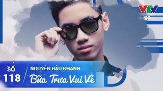 ⁣BỮA TRƯA VUI VẺ SỐ 118 | NGUYỄN BẢO KHÁNH | 16/05/2017 | VTV GO