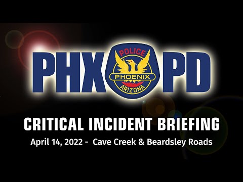 Critical Incident Briefing - April 14, 2022 - Cave Creek & Beardsley Roads