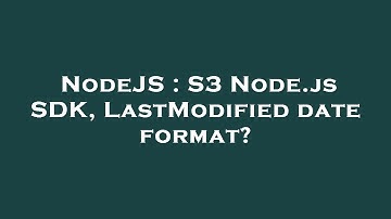 NodeJS : S3 Node.js SDK, LastModified date format?