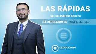 ¿El resultado es para siempre - Las Rápidas del Dr. Enrique Orozco