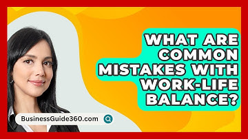 What Are Common Mistakes With Work-life Balance? - BusinessGuide360.com
