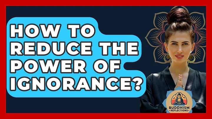 How To Reduce The Power Of Ignorance? - Buddhism Reflections