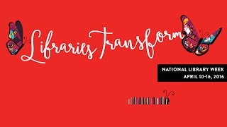 Libraries Transform -- National Library Week 2016