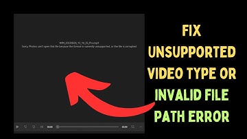 How to Fix Unsupported Video Type or Invalid File Path Error on Windows 11
