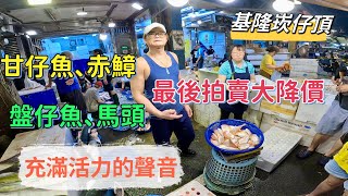 基隆崁仔頂充滿活力的聲音甘仔魚、赤鱆、盤仔魚、馬頭最後拍賣大降價元源魚行