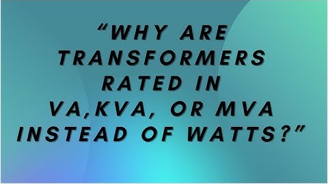 "Why Are Transformers Rated in VA, kVA or MVA Instead of Watts?"