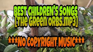 BEST CHILDREN'S SONGS || THE GREEN ORBS.MP3 || NO COPYRIGHT MUSIC