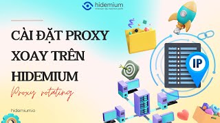 Cài Đặt Proxy Xoay Trên Hidemium - Hidemum Antidetect Browser