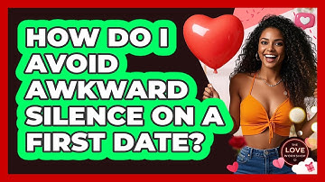 How Do I Avoid Awkward Silence On A First Date? - The Love Workshop