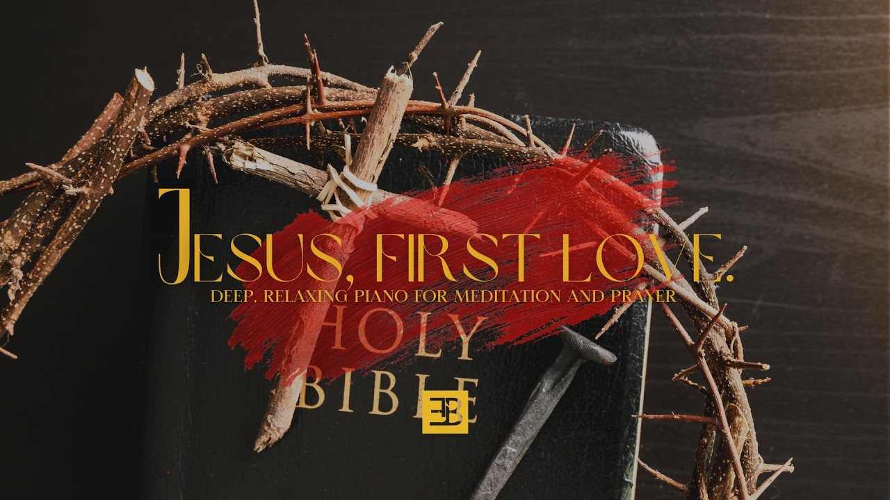 Jesus, First Love. — Soaking Worship Piano