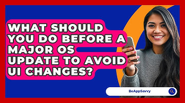 What Should You Do Before A Major OS Update To Avoid UI Changes? - Be App Savvy
