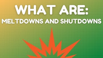 What are meltdowns and shutdowns?