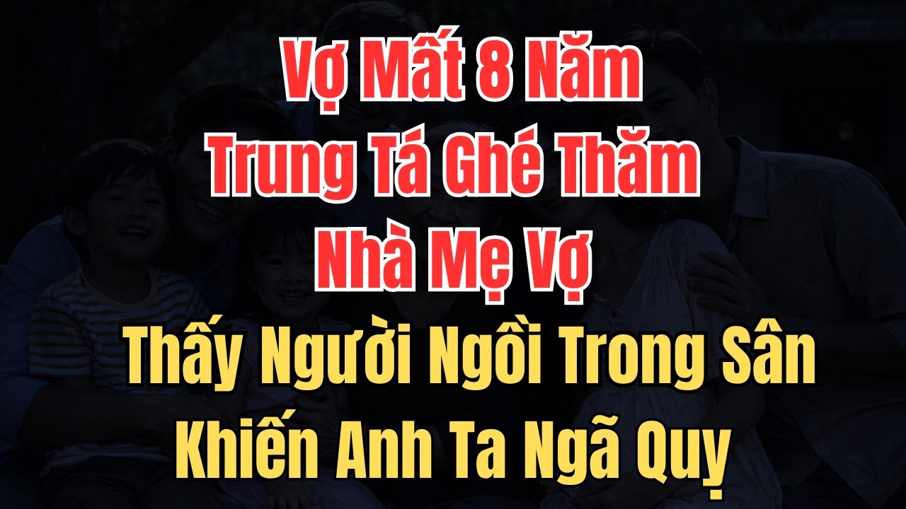 Vợ Mất 8 Năm, Trung Tá Ghé Thăm Nhà Mẹ Vợ, Thấy Người Ngồi Trong Sân Khiến Anh Tái Mặt
