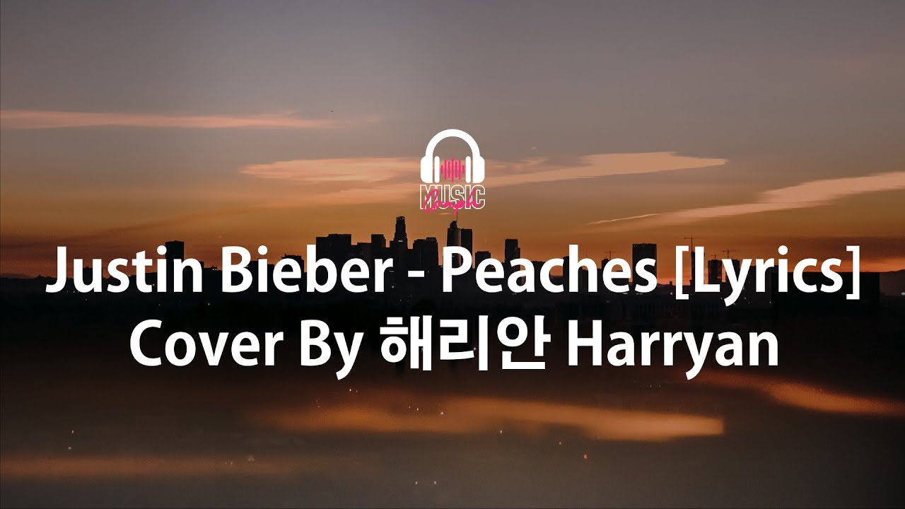 Justin Bieber Peaches [Lyrics] Cover By 해리안 Harryan YouTube