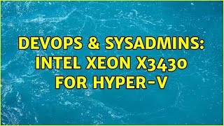 DevOps & SysAdmins: Intel Xeon X3430 for Hyper-V Net Worth