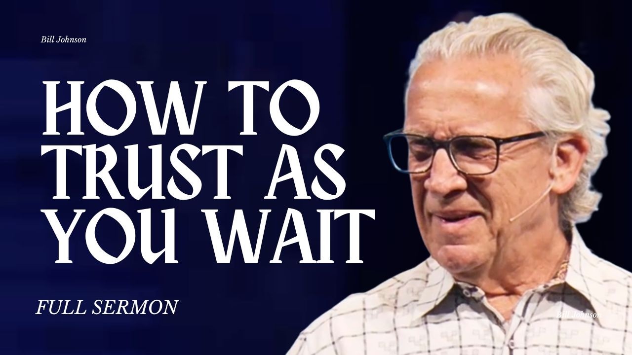 How to Trust God As You Pray for Breakthrough - Bill Johnson Sermon | Bethel Church