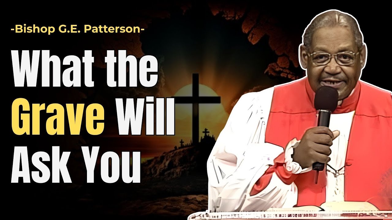 WHAT THE GRAVE WILL ASK YOU | CHRISTIAN SERMON | BISHOP G.E. PATTERSON