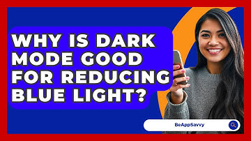 Why Is Dark Mode Good For Reducing Blue Light? - Be App Savvy