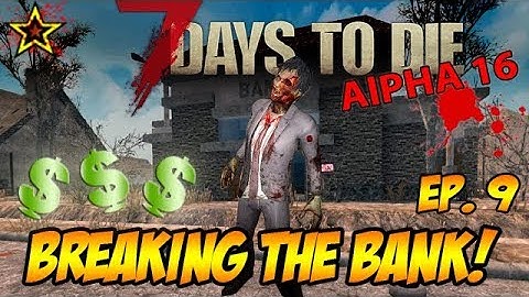 7 Days To Die - Alpha 16 - Lets Play - EP 9 - Breaking the Bank!