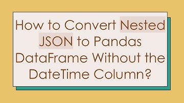 How to Convert Nested JSON to Pandas DataFrame Without the DateTime Column?