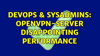 DevOps & SysAdmins: OpenVPN-server disappointing performance (2 Solutions!!) Wealth