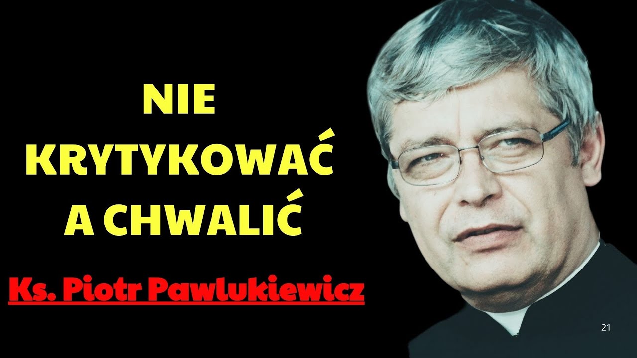 Ks Piotr Pawlukiewicz Nie krytykować, a chwalić  | Ks. Piotr Pawlukiewicz Modlitwa