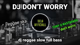 DJ Don't worry slow full bass(TONY Q RASTAFARA)