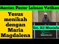 Mantan Pastor Lulusan Vatikan (Ust. Ali Mustafa); Yesus menikah, nama Istrinya adalah Magdalena