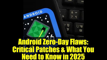 Android Zero-Day Flaws: Critical Patches & What You Need to Know in 2025