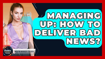 Managing Up: How To Deliver Bad News? - Modern Manager Toolbox