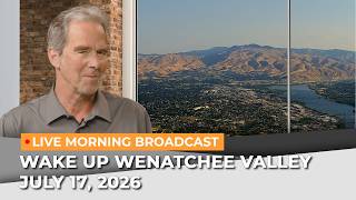 July 17, 2026 | Wake Up Wenatchee Valley