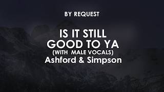 Is It Still Good To Ya (With Male Vocals) | Ashford & Simpson